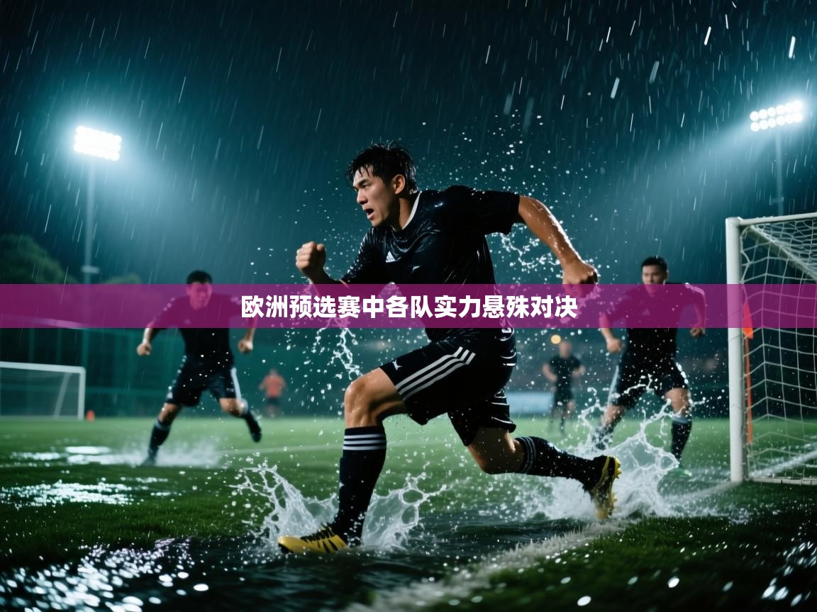 开云中国kaiyun·体育官方网站-欧洲预选赛中各队实力悬殊对决  第1张