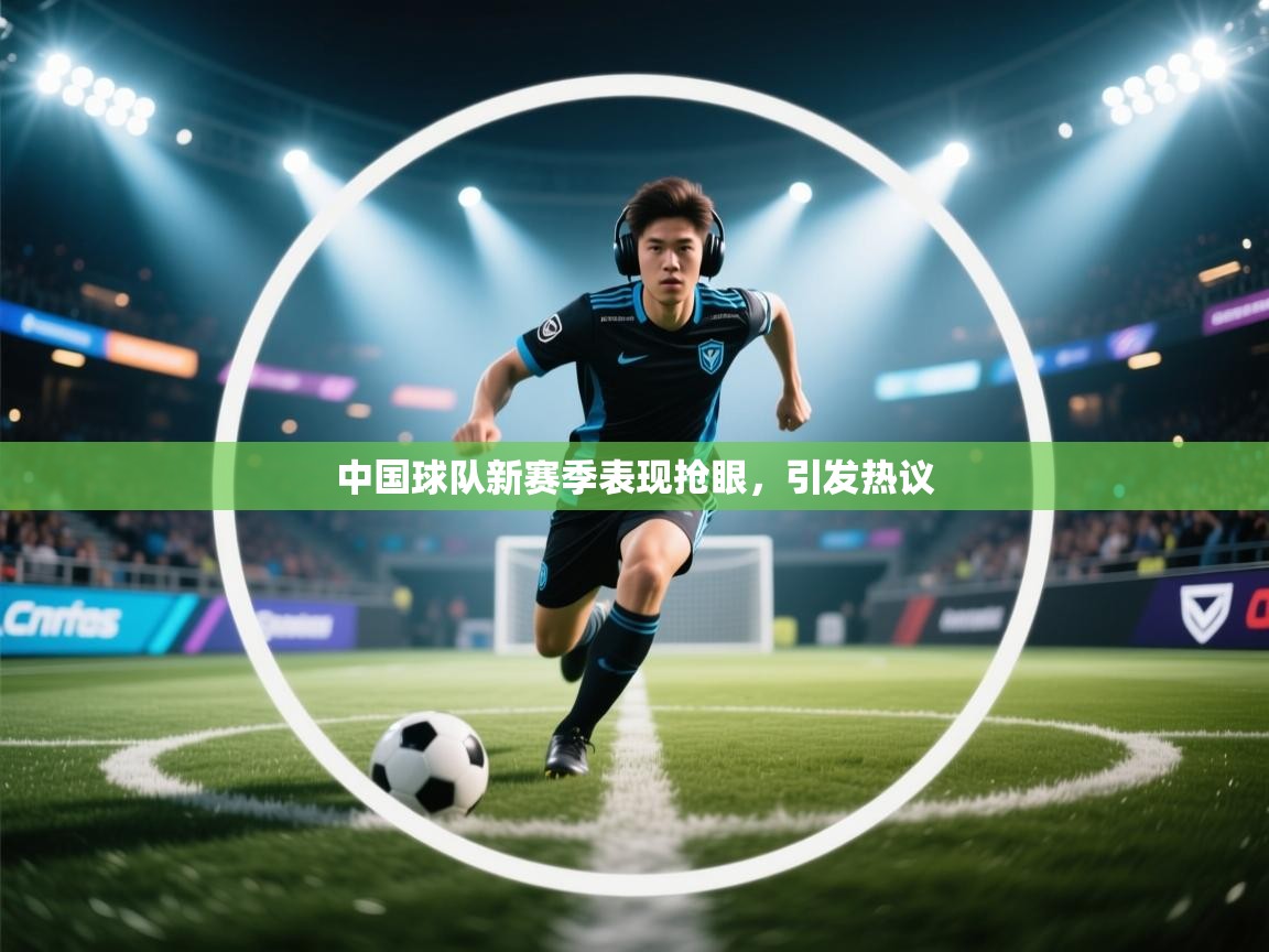 开云体育在线入口-中国球队新赛季表现抢眼,引发热议 第4张